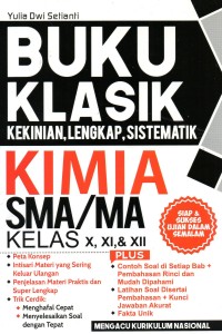 Buku Klasik Kekinian, Lengkap, Sistematik KIMIA SMA/MA Kelas X, XI, dan XII